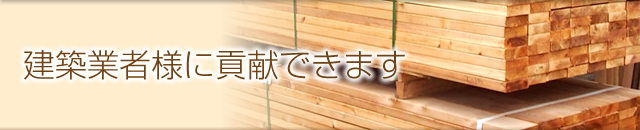 建築業者様に貢献できます